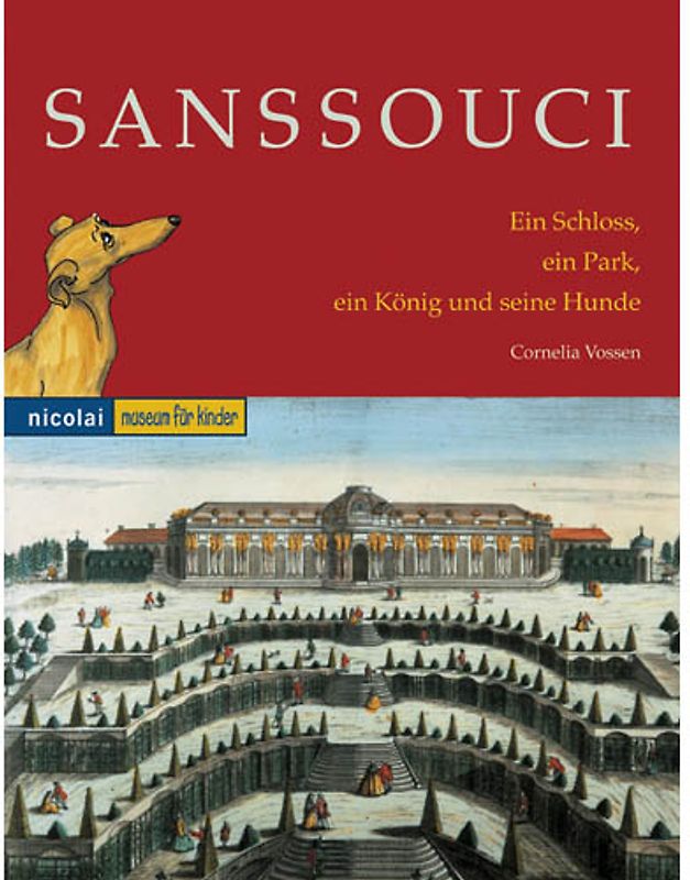 Sanssouci. Ein Schloss, ein Park, ein König und seine Hunde