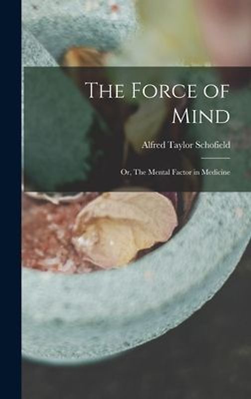 The Force of Mind; or, The Mental Factor in Medicine