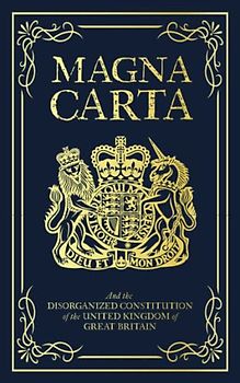Magna Carta: And the Disorganized Constitution of the United Kingdom of Great Britain