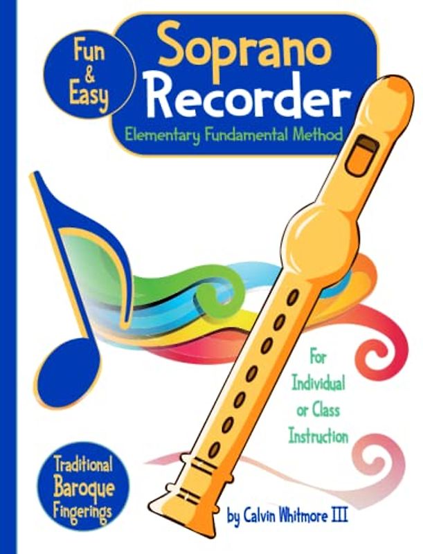 Soprano Recorder - Elementary Fundamental Method: Essential Method for Classroom or Individual Use - Musical Instruction & Study Guide for the Soprano Recorder