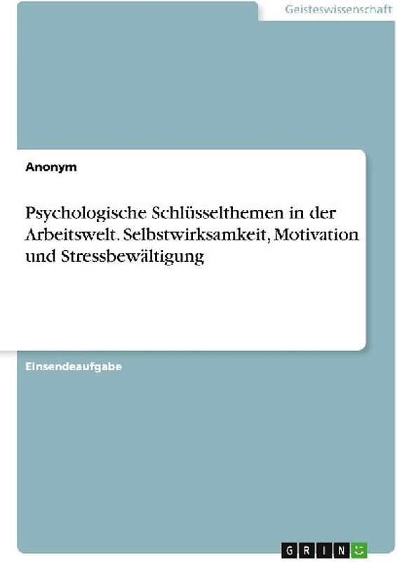 Psychologische Schlüsselthemen in der Arbeitswelt. Selbstwirksamkeit, Motivation und Stressbewältigung