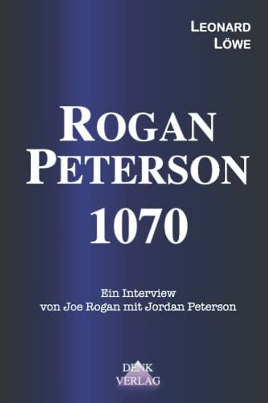 Rogan – Peterson 1070: Interviews aus dem intellektuellen Dark Web