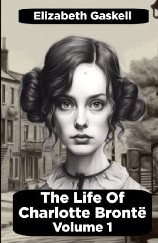 The Life of Charlotte Brontë - Volume 1