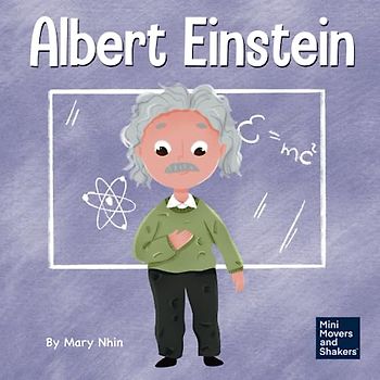 Albert Einstein: A Kid’s Book About Thinking and Using Your Imagination (Mini Movers and Shakers, Band 8)