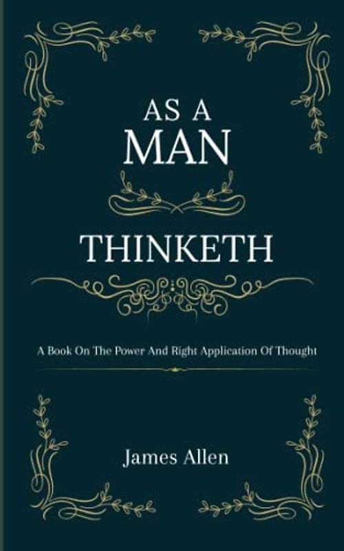 As a Man Thinketh: A Self-help Book by James Allen