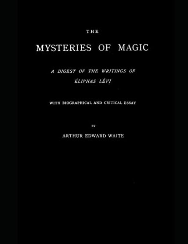 The Mysteries of Magic: A Digest of the Writings of Eliphas Levi: With Biographical and Critical Essay