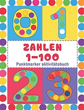 ZAHLEN 1-100 Punktmarker Aktivitätsbuch: Zahlen Do a Dot Malbuch (1-99) - Vorschule Kindergarten Aktivitäten - Großes Geschenk für Kinder