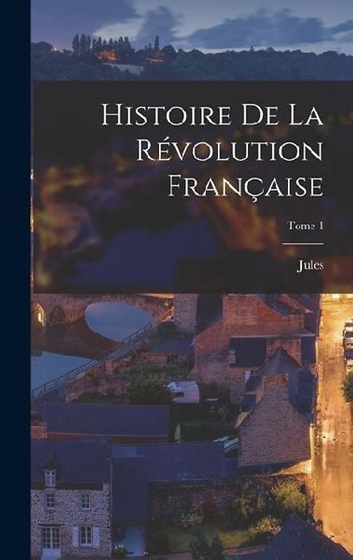 Histoire de la Révolution française; Tome 1