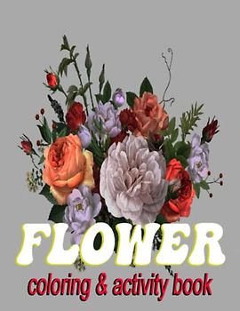 Flower Coloring & Activity Book: Adorable Activities and Many More for Boys Girls Kids Ages 4-8