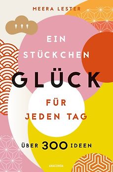 Ein Stückchen Glück für jeden Tag (Glücklich werden, achtsam leben und Lebensqualität verbessern mit einfachen Glücks-Hacks)