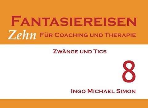 Zehn Fantasiereisen für Coaching und Therapie. Band 8: Zwänge und Tics