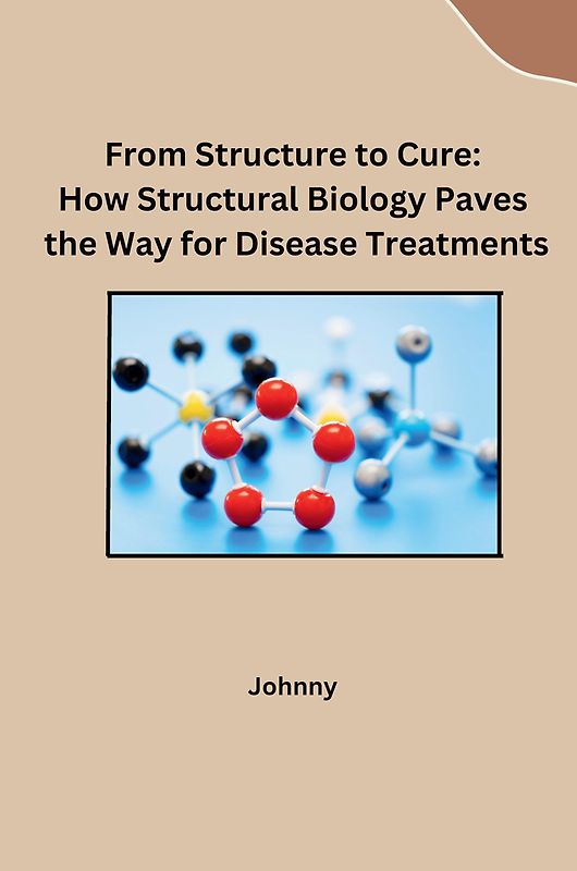 From Structure to Cure: How Structural Biology Paves the Way for Disease Treatments