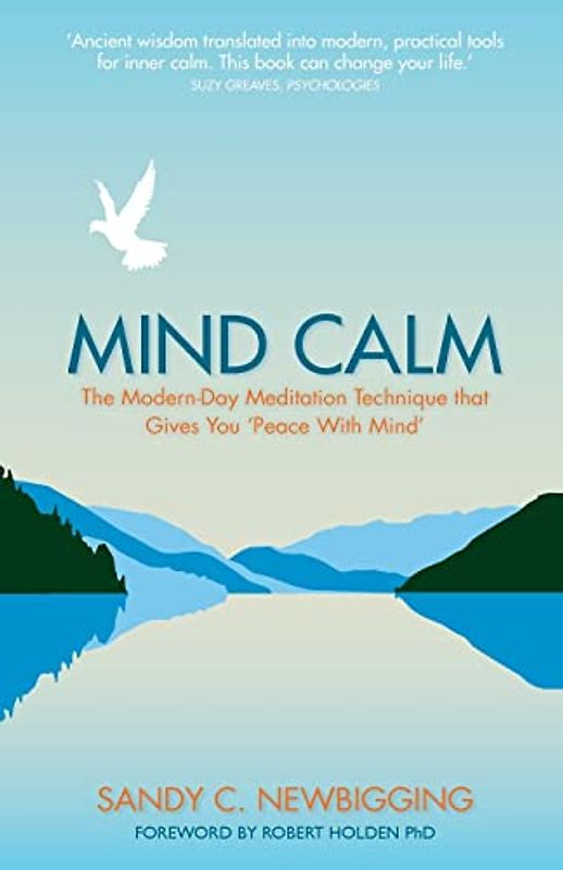 Mind Calm: The Modern-Day Meditation Technique that Proves the Secret to Success is Stillness: The Modern-Day Meditation Technique that Gives You 'Peace with Mind'