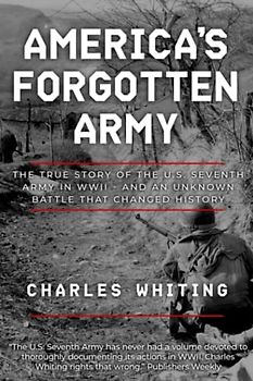 America's Forgotten Army: The True Story of the U.S. Seventh Army in WWII - And An Unknown Battle that Changed History (Forgotten Aspects of World War Two)