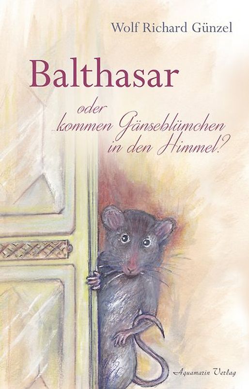 Balthasar – oder kommen Gänseblümchen in den Himmel?