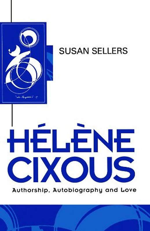 Helene Cixous: Authorship, Autobiography and Love: An Introduction (Key Contemporary Thinkers) - Seller, Susan