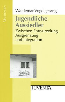 Jugendliche Aussiedler. Zwischen Entwurzelung, Ausgrenzung und Integration