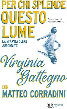 Per chi splende questo lume. La mia vita oltre Auschwitz