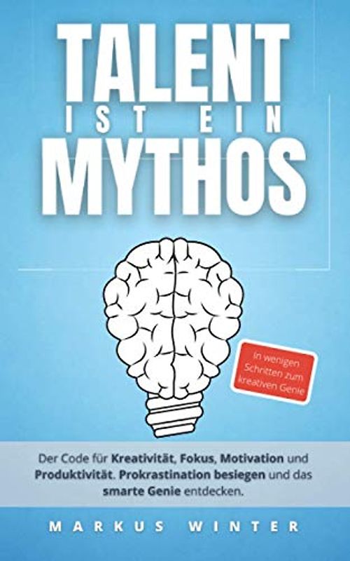 Talent ist ein Mythos: Der Code für Kreativität, Fokus, Motivation und Produktivität. Prokrastination besiegen und das smarte Genie entdecken.