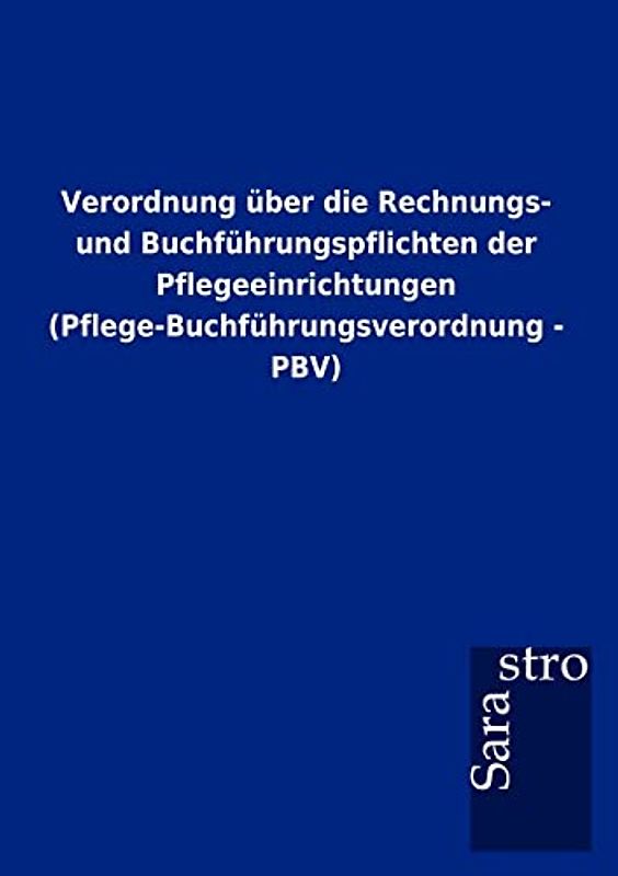 Verordnung über die Rechnungs- und Buchführungspflichten der Pflegeeinrichtungen (Pflege-Buchführungsverordnung - PBV)