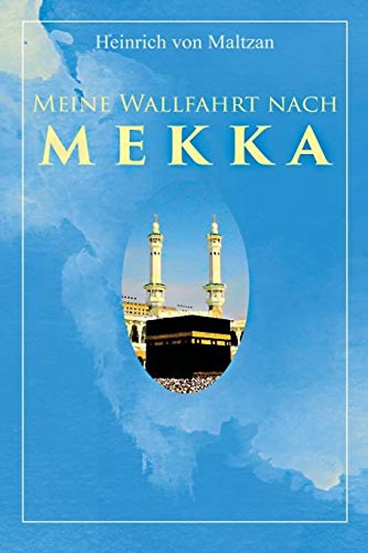 Meine Wallfahrt nach Mekka: Reise zum Herzen des Islams - Haddsch aus einer anderen Perspektive