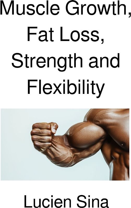 Muscle Growth, Fat Loss, Strength and Flexibility