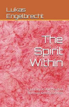 The Spirit Within: A Journey to the Heart of Spiritual Consciousness