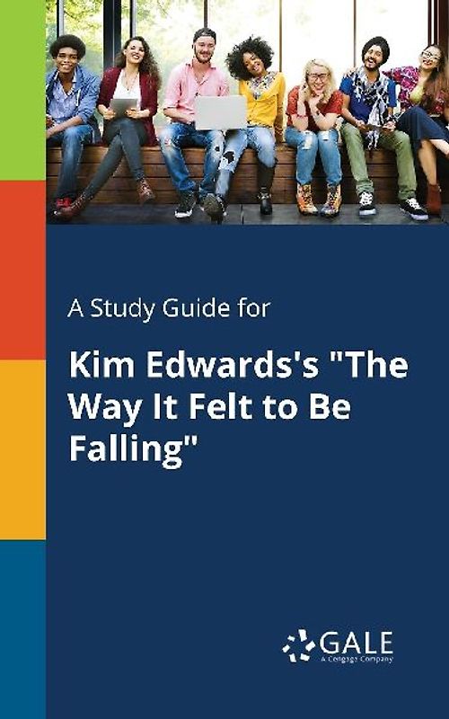 A Study Guide for Kim Edwards's "The Way It Felt to Be Falling"