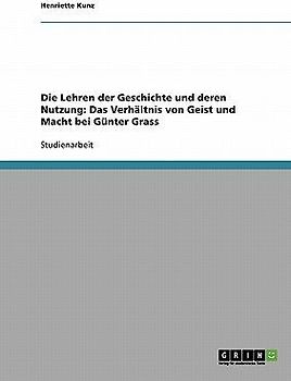 Die Lehren der Geschichte und deren Nutzung: Das Verhältnis von Geist und Macht bei Günter Grass
