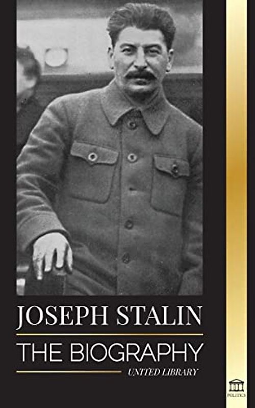 Joseph Stalin: The Biography of a Georgian Revolutionary, Political Leader of the Soviet Union and Red Tsar (History)