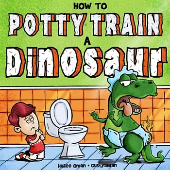 How to Potty Train a Dinosaur: A Hilarious Book for the Trainee, the Trainer, and the Trained! (Growing Up)
