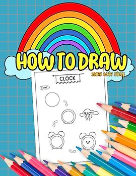 How To Draw Some Cute Stuff: Step By Step Drawing Guide For Kids