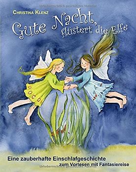 Gute Nacht, flüstert die Elfe: Eine zauberhafte Einschlafgeschichte mit Fantasiereise - Klenz, Christina