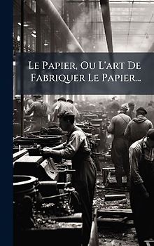 Le Papier, Ou L'art De Fabriquer Le Papier...
