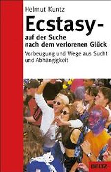 Ecstasy - Auf der Suche nach dem verlorenen Glück. Vorbeugung und Wege aus Sucht und Abhängigkeit