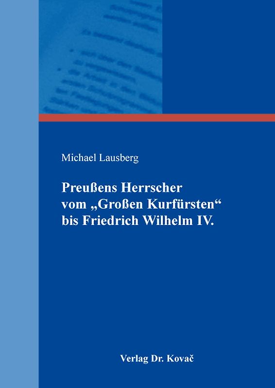Preußens Herrscher vom „Großen Kurfürsten“ bis Friedrich Wilhelm IV.