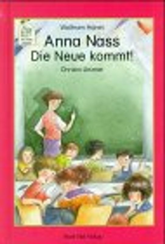 Anna Nass. Die Neue kommt. Eine ganz schön verrückte Schulgeschichte