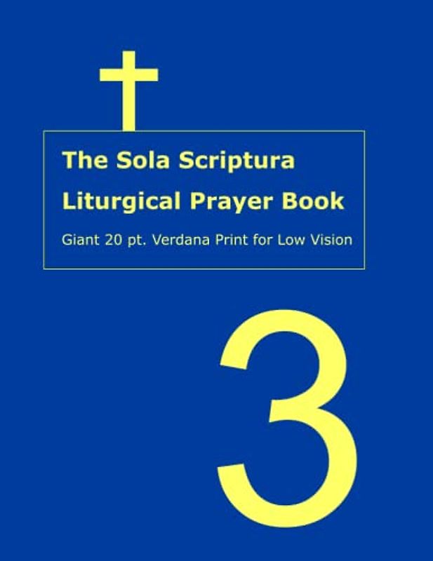 The Sola Scriptura Liturgical Prayer Book, Vol. 3: Giant 20 pt. Verdana Print for Low Vision (Giant Print Sola Scriptura Liturgical Prayer Book, Band 3)