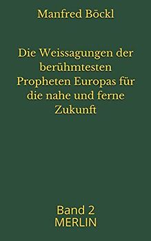 Die Weissagungen der berühmtesten Propheten Europas für die nahe und ferne Zukunft: Band 2 MERLIN