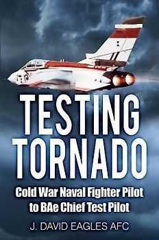 Testing Tornado: Cold War Naval Fighter Pilot to Bae Chief Test Pilot