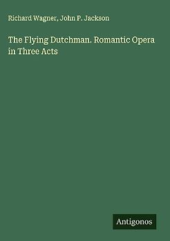 The Flying Dutchman. Romantic Opera in Three Acts