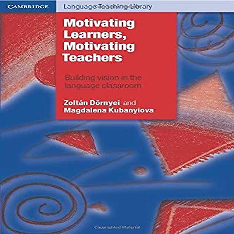 Motivating Learners, Motivating Teachers: Building Vision In The Language Classroom (Cambridge Language Teaching Library)