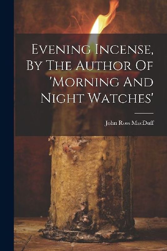 Evening Incense, By The Author Of 'morning And Night Watches'