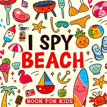 I Spy Beach Book For Kids Ages 2-5: Interactive Summer Fun, A Beautiful Beach Guessing Game Coloring and Activity Book For Toddlers and Preschoolers Stocking Educational Stuffer