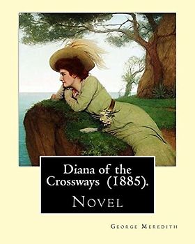 Diana of the Crossways (1885). By: George Meredith: Novel