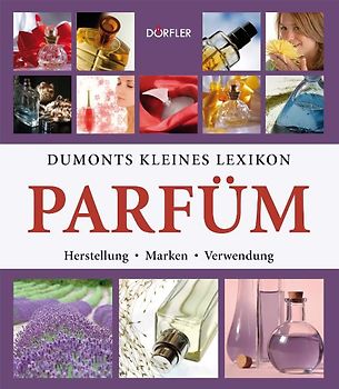Dumonts kleines Lexikon Parfüm. Herstellung, Marken, Verwendung
