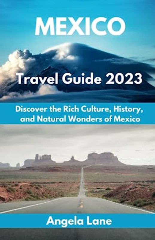 Mexico Travel Guide 2023: Discover the Rich Culture, History, and Natural Wonders of Mexico