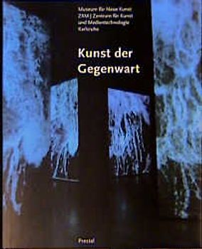 Kunst der Gegenwart. Museum für Neue Kunst ZKM/Zentrum für Kunst und Medientechnologie Karlsruhe