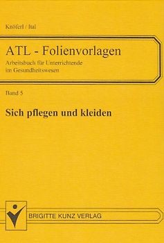 ATL - Folienvorlagen. Folienvorlagen und Arbeitsblätter für Unterrichtende... / Sich pflegen und kleiden