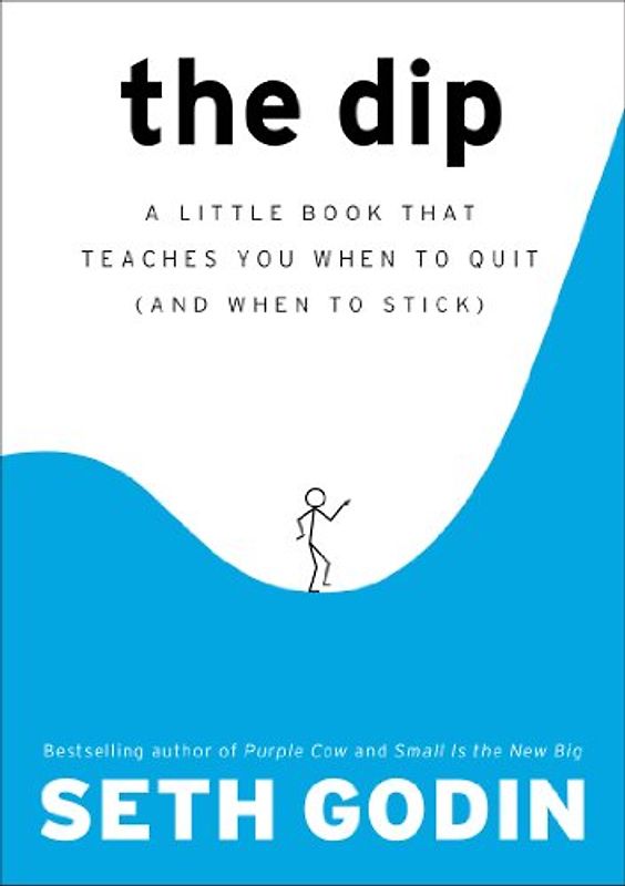 The Dip: A Little Book That Teaches You When to Quit (and When to Stick) - Seth Godin